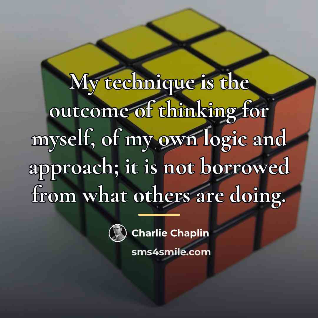 “My technique is the outcome of thinking for myself, of…” quote by Charlie Chaplin