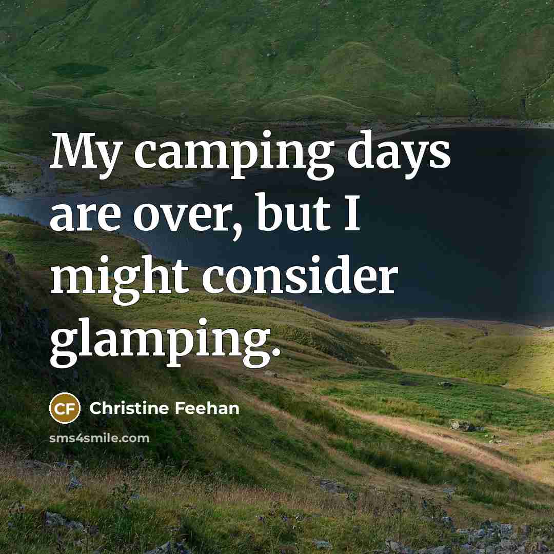 “My camping days are over, but I might consider glamping.…” quote by Christine Feehan