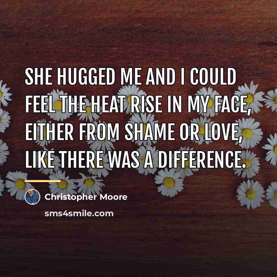 “She hugged me and I could feel the heat rise…” quote by Christopher Moore