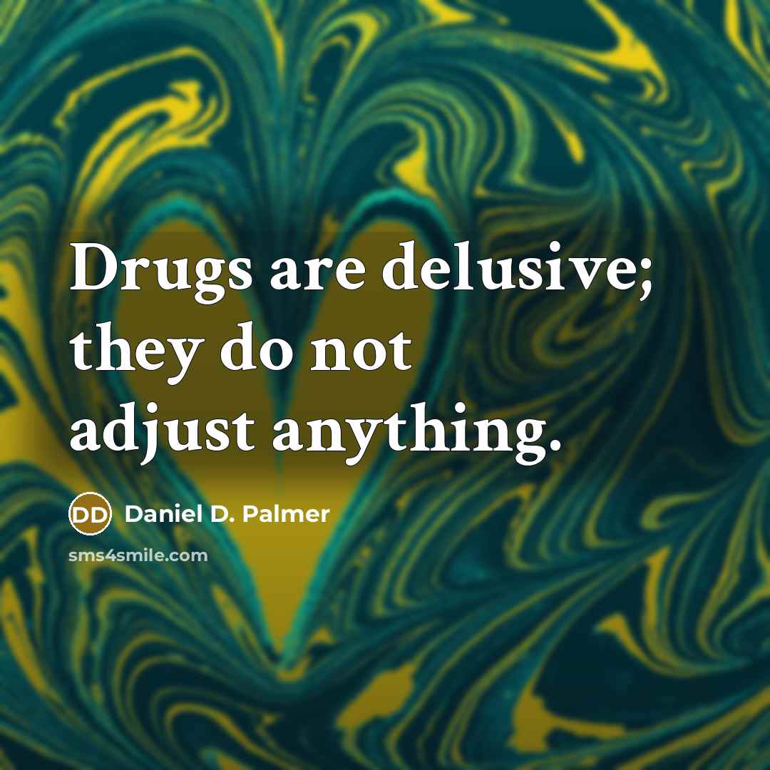 “Drugs are delusive; they do not adjust anything.…” quote by Daniel D. Palmer