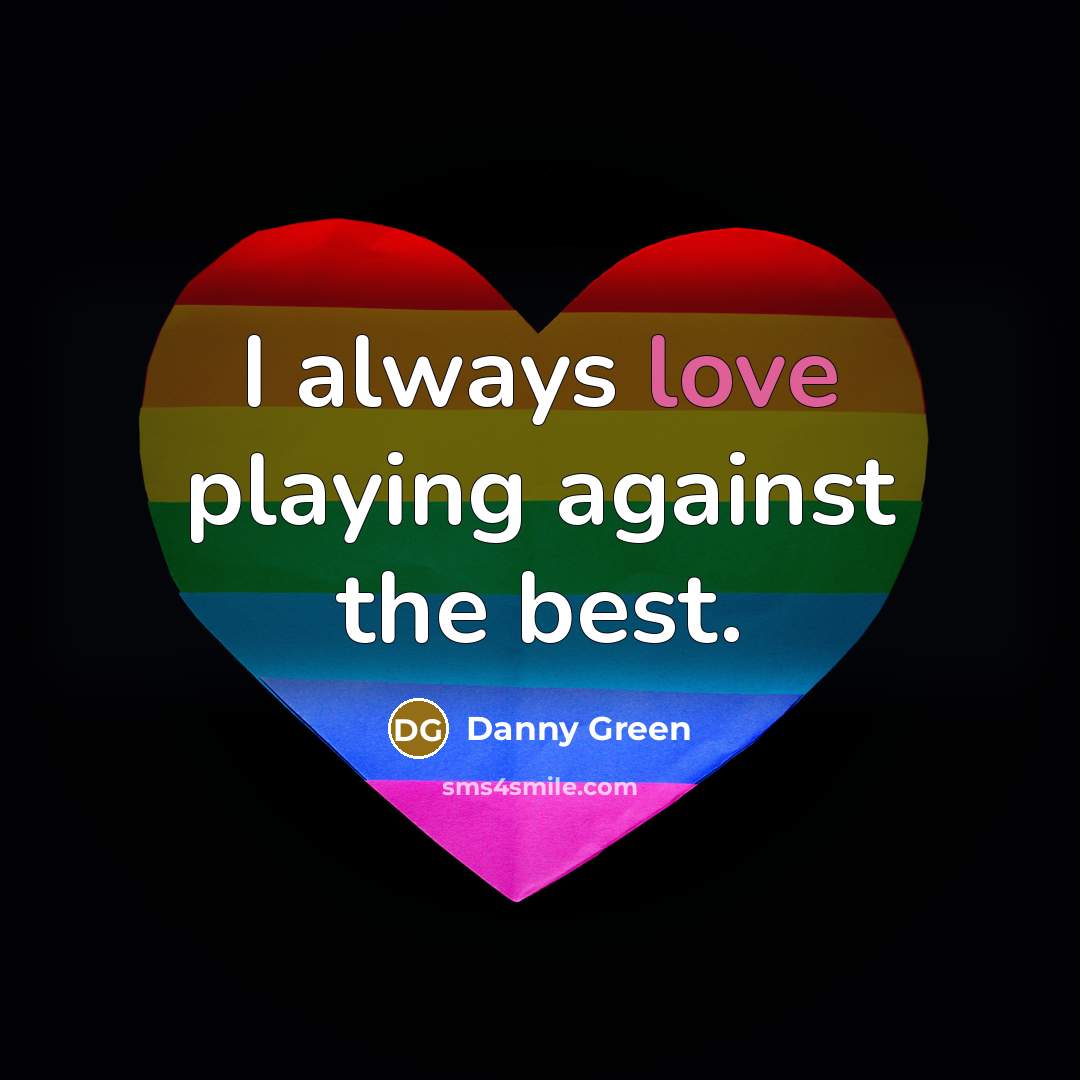 “I always love playing against the best.…” quote by Danny Green