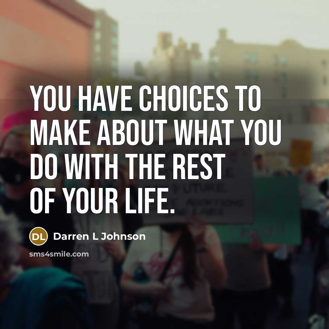 “You have choices to make about what you do with…” quote by Darren L Johnson