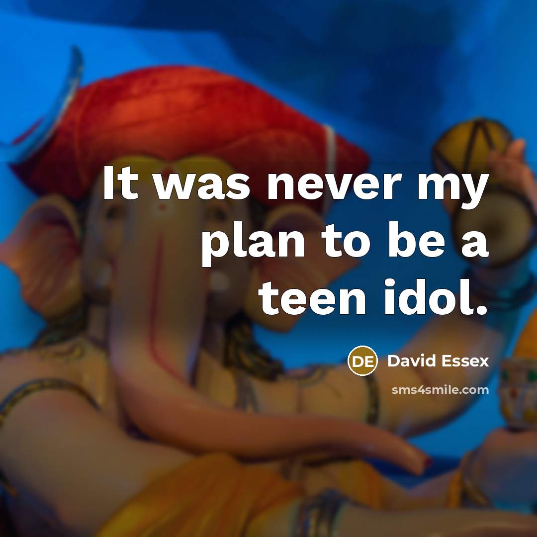 “It was never my plan to be a teen idol.…” quote by David Essex