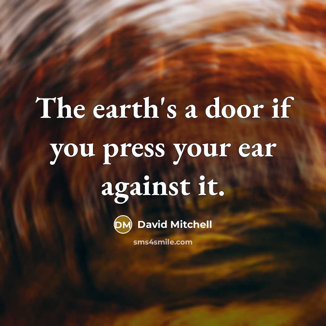 “The earth's a door if you press your ear against…” quote by David Mitchell