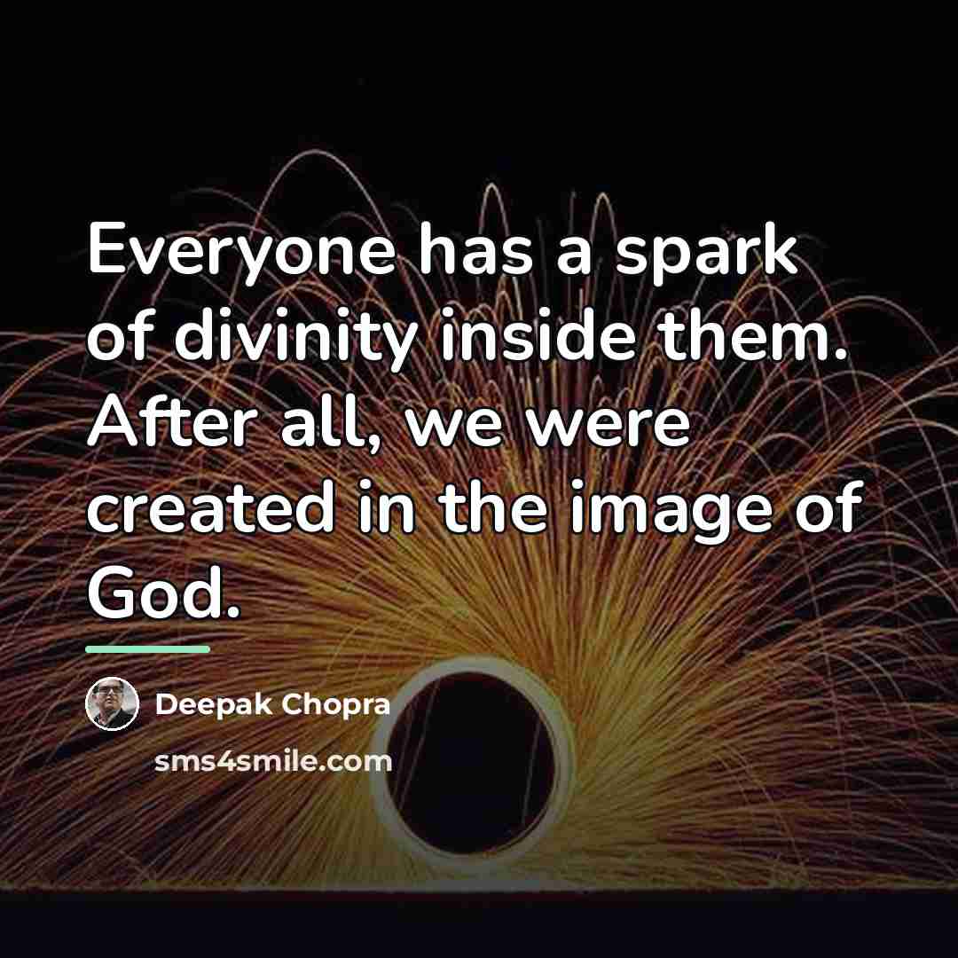 “Everyone has a spark of divinity inside them. After all,…” quote by Deepak Chopra