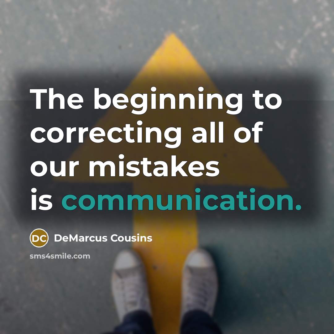 “The beginning to correcting all of our mistakes is communication.…” quote by DeMarcus Cousins