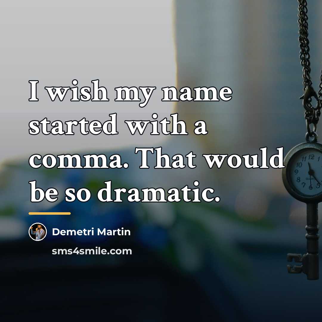 “I wish my name started with a comma. That would…” quote by Demetri Martin