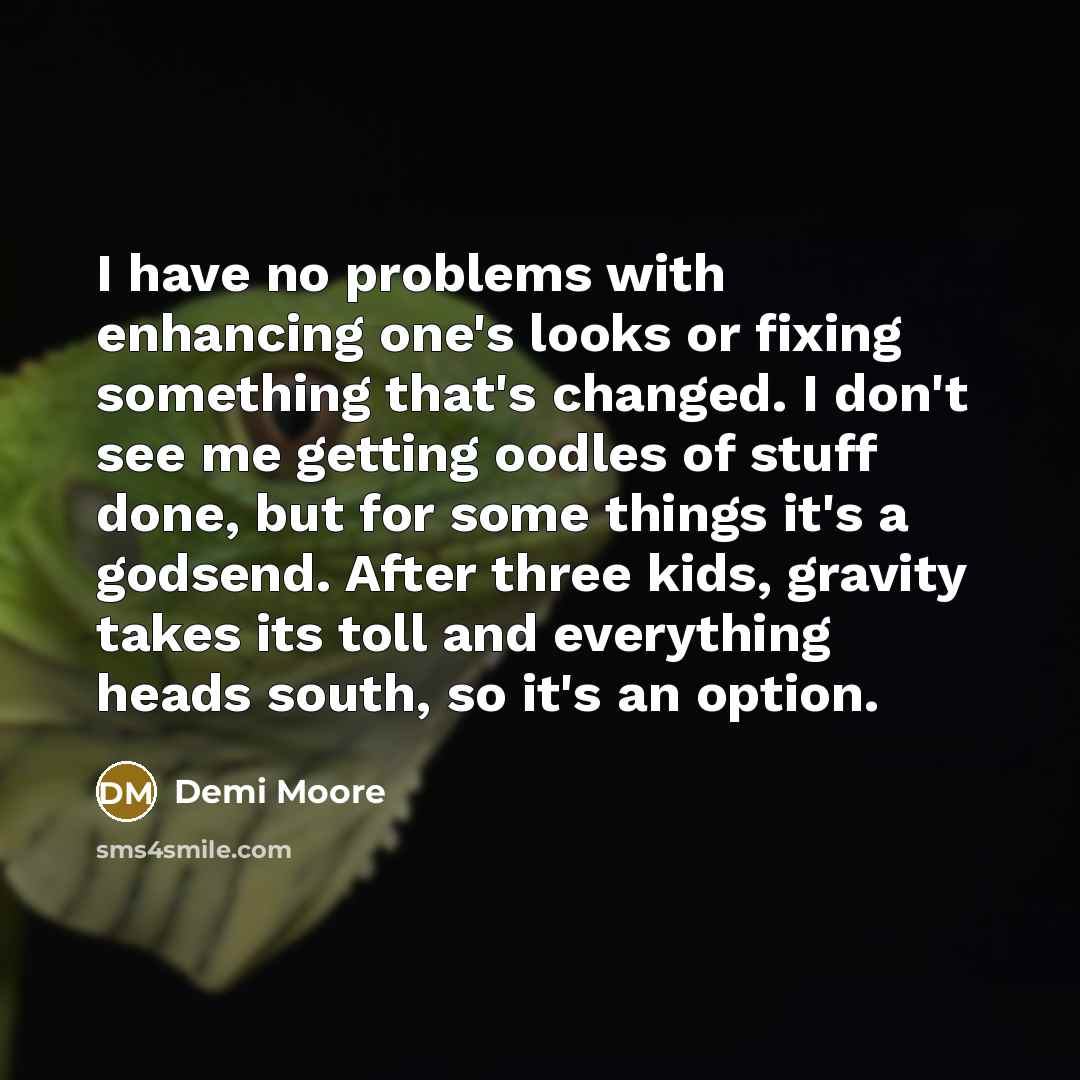 “I have no problems with enhancing one's looks or fixing…” quote by Demi Moore