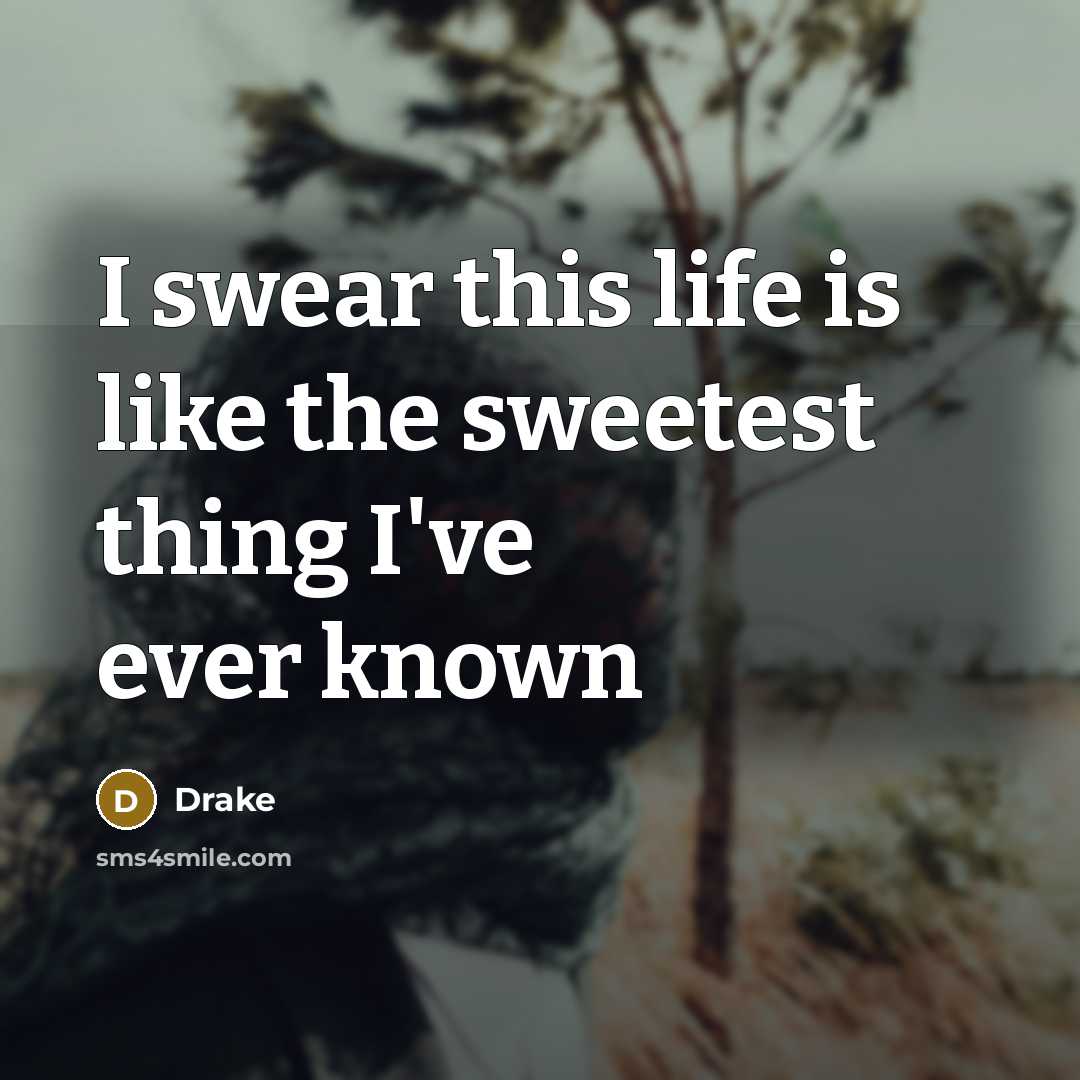 “I swear this life is like the sweetest thing I've…” quote by Drake