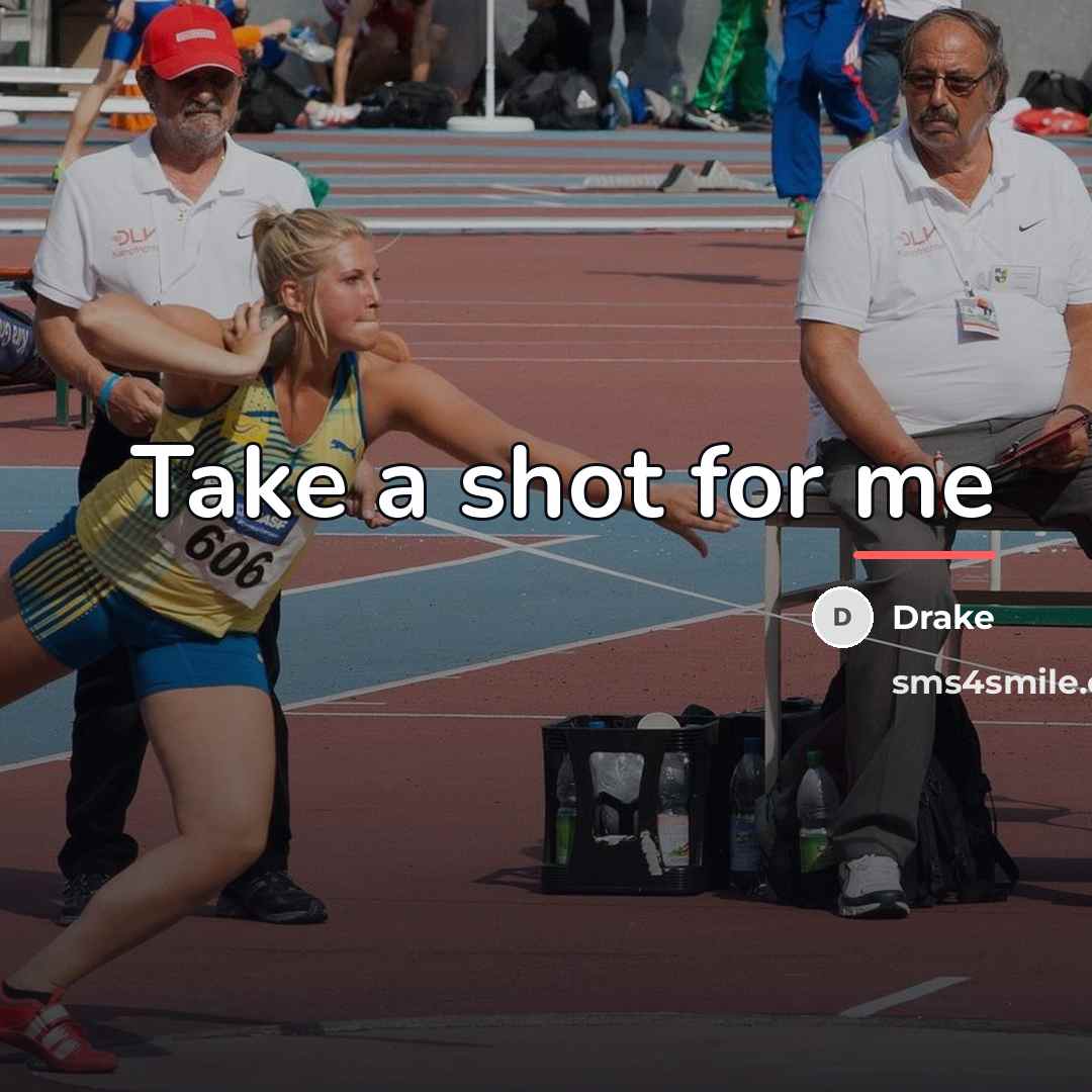 “Take a shot for me…” quote by Drake