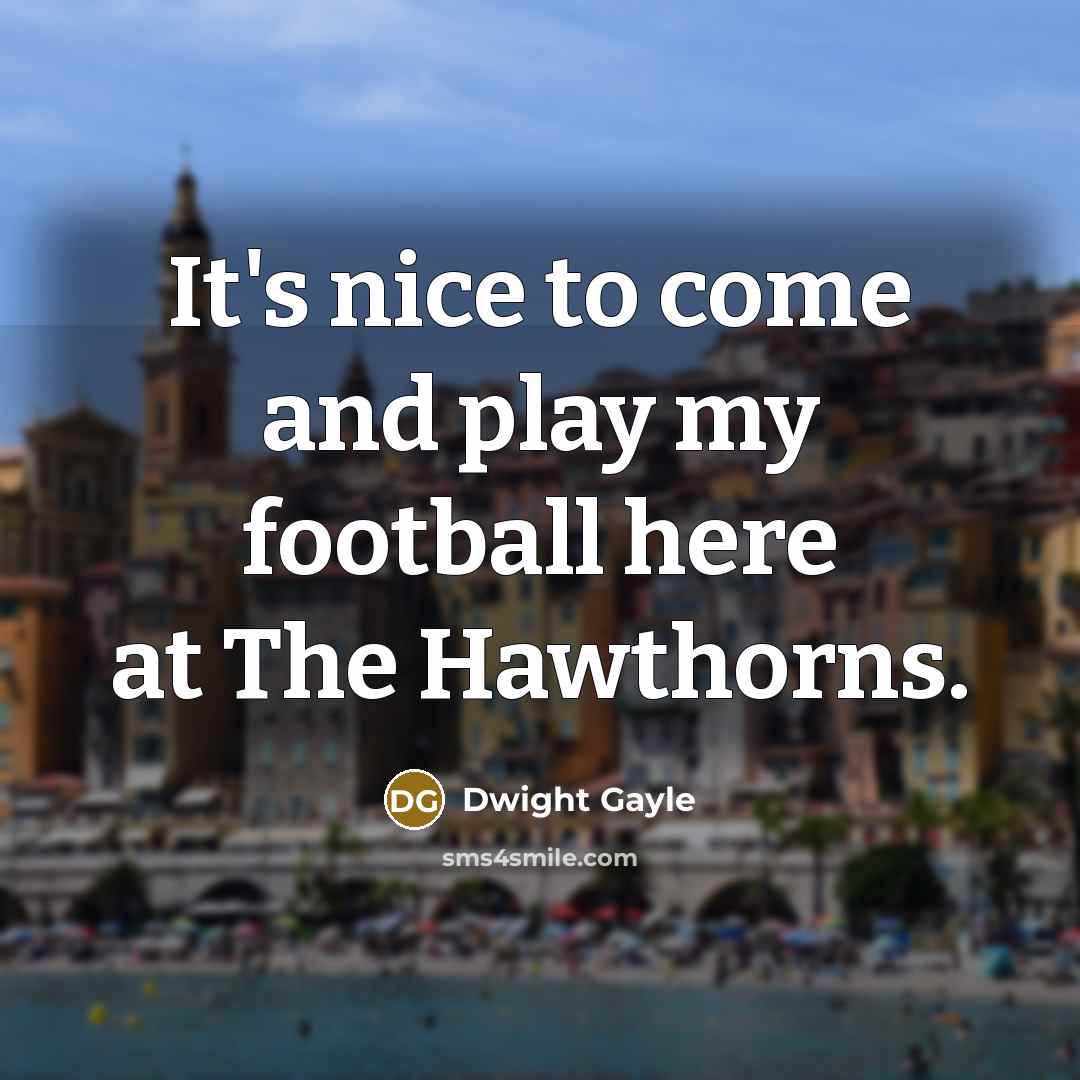 “It's nice to come and play my football here at…” quote by Dwight Gayle