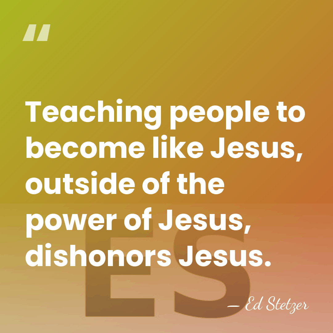 Teaching people to become like Jesus, outside of the power of Jesus,&hellip; - Ed Stetzer