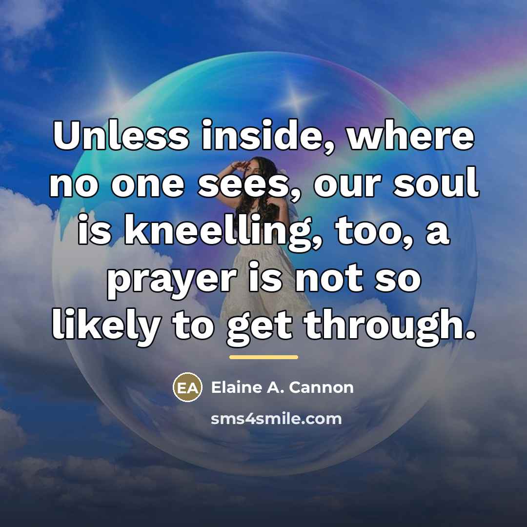 “Unless inside, where no one sees, our soul is kneelling,…” quote by Elaine A. Cannon