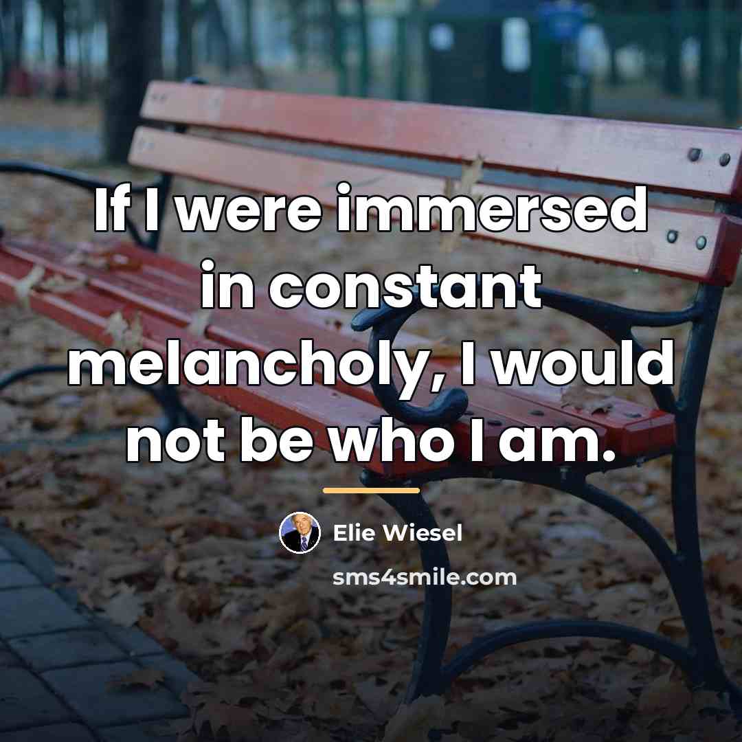 “If I were immersed in constant melancholy, I would not…” quote by Elie Wiesel