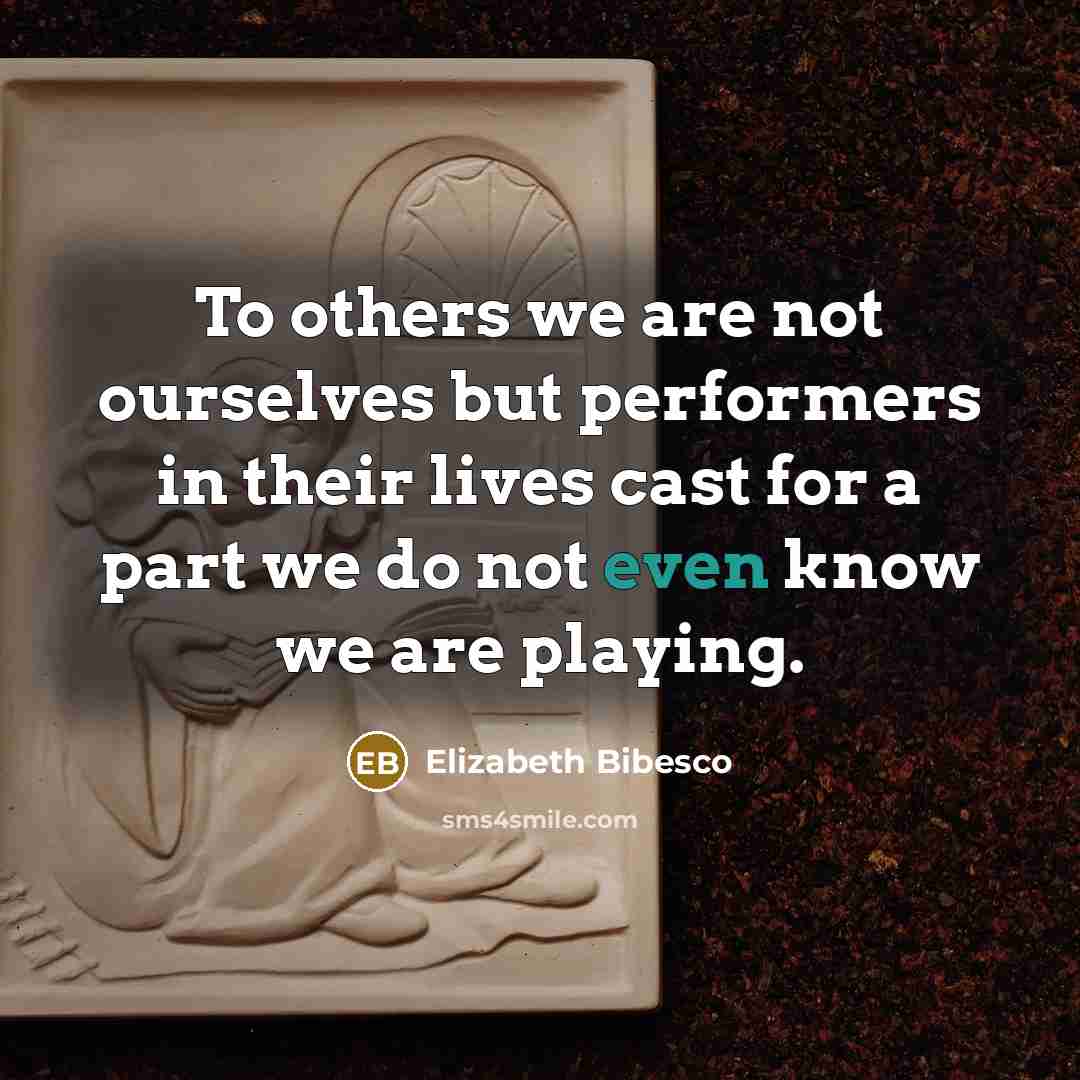 “To others we are not ourselves but performers in their…” quote by Elizabeth Bibesco