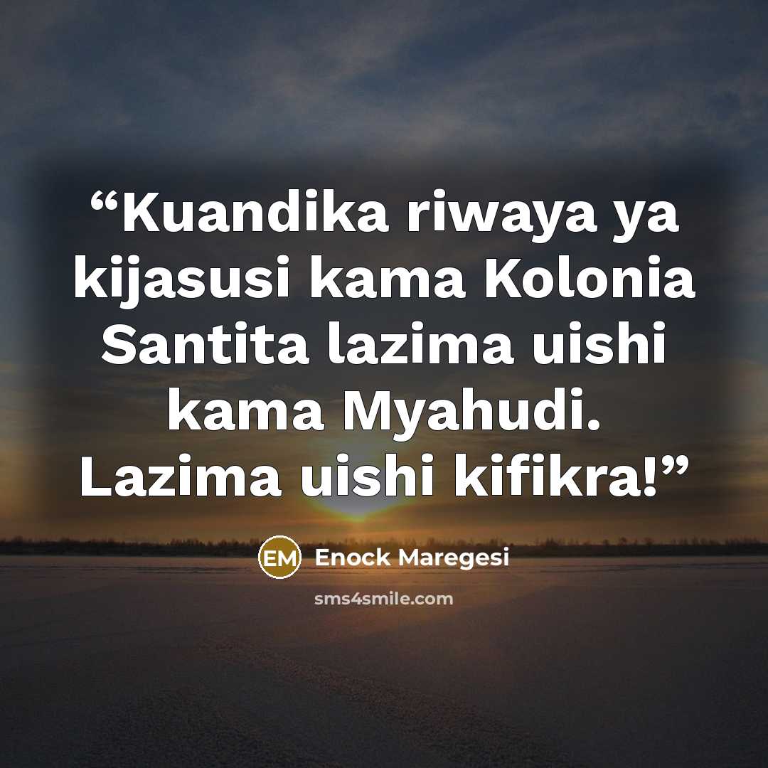 “Kuandika riwaya ya kijasusi kama Kolonia Santita lazima uishi kama Myahudi. Lazima uishi kifikra!” quote by Enock Maregesi
