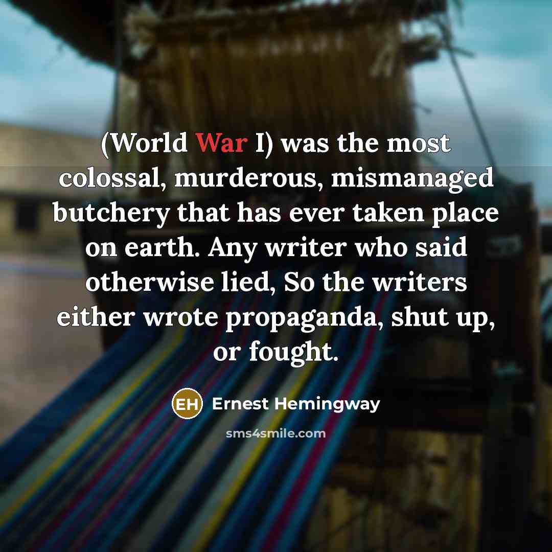 “(World War I) was the most colossal, murderous, mismanaged butchery…” quote by Ernest Hemingway