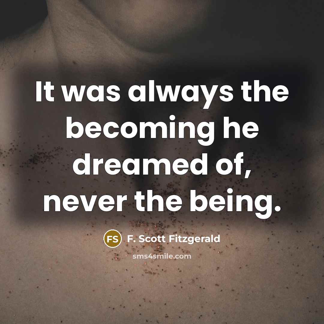 “It was always the becoming he dreamed of, never the…” quote by F. Scott Fitzgerald