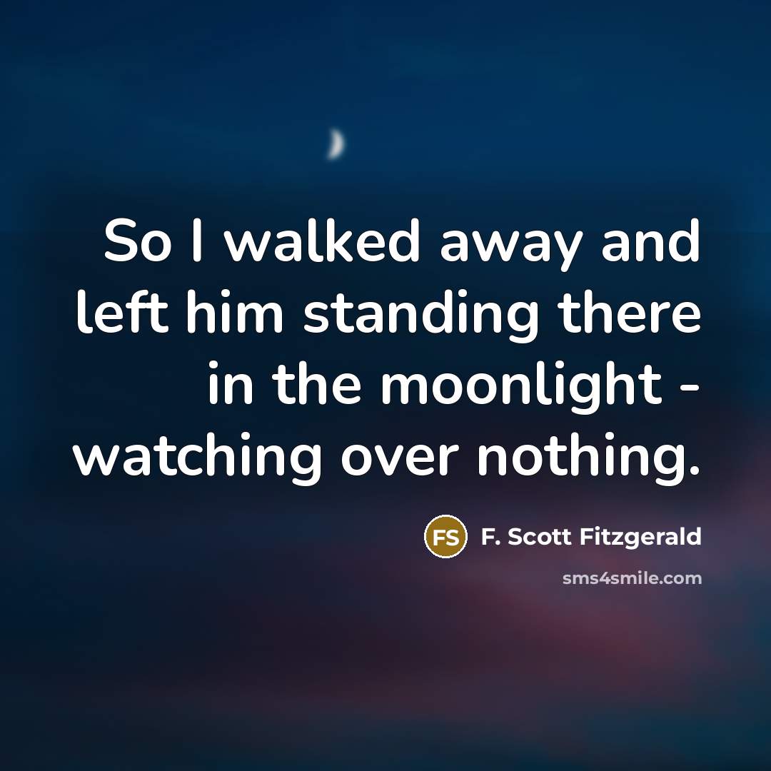 “So I walked away and left him standing there in…” quote by F. Scott Fitzgerald