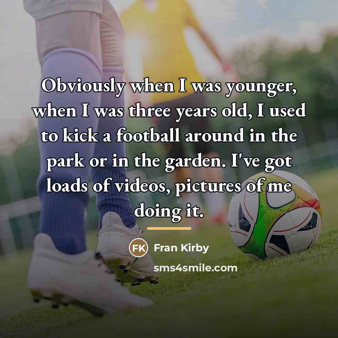 “Obviously when I was younger, when I was three years…” quote by Fran Kirby