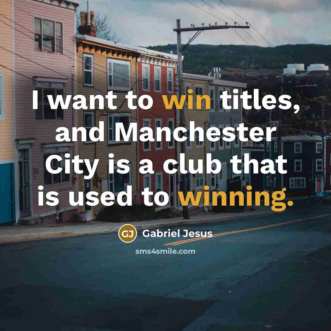 “I want to win titles, and Manchester City is a…” quote by Gabriel Jesus