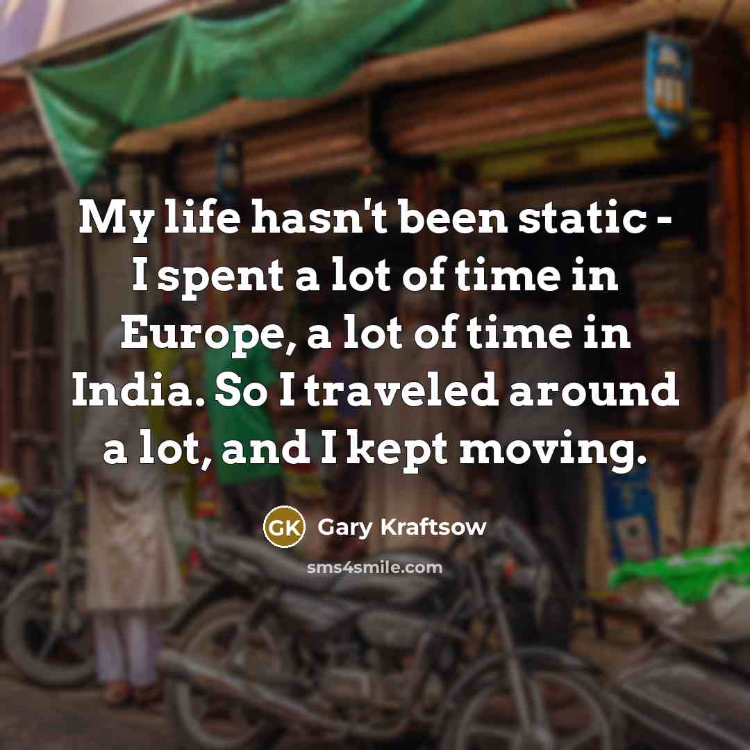 “My life hasn't been static - I spent a lot…” quote by Gary Kraftsow