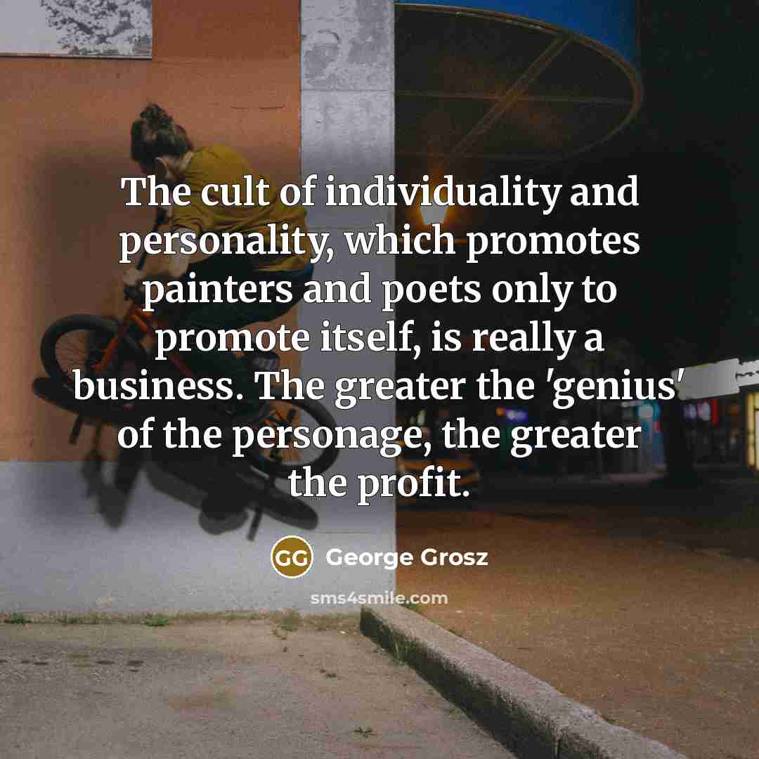 “The cult of individuality and personality, which promotes painters and…” quote by George Grosz