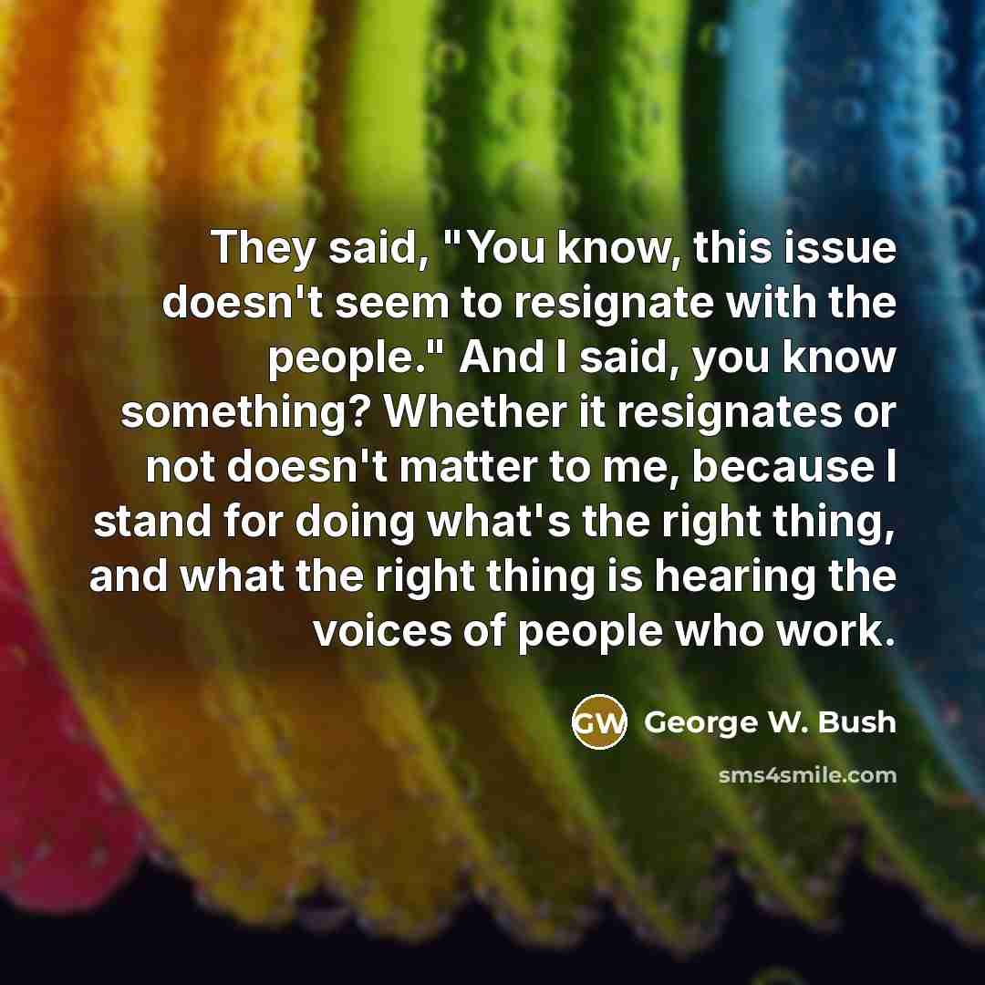 “They said, "You know, this issue doesn't seem to resignate…” quote by George W. Bush
