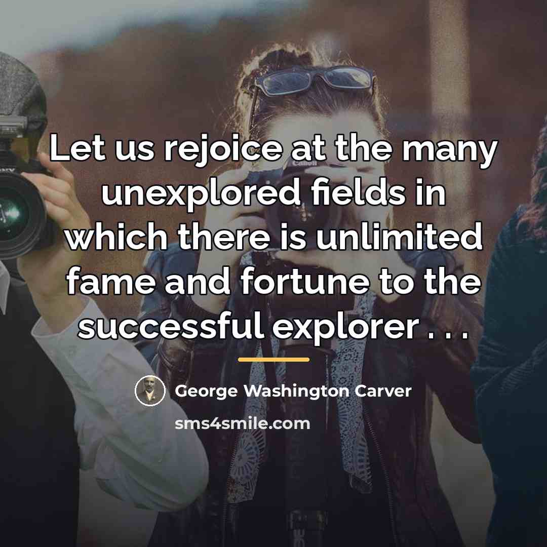 “Let us rejoice at the many unexplored fields in which…” quote by George Washington Carver