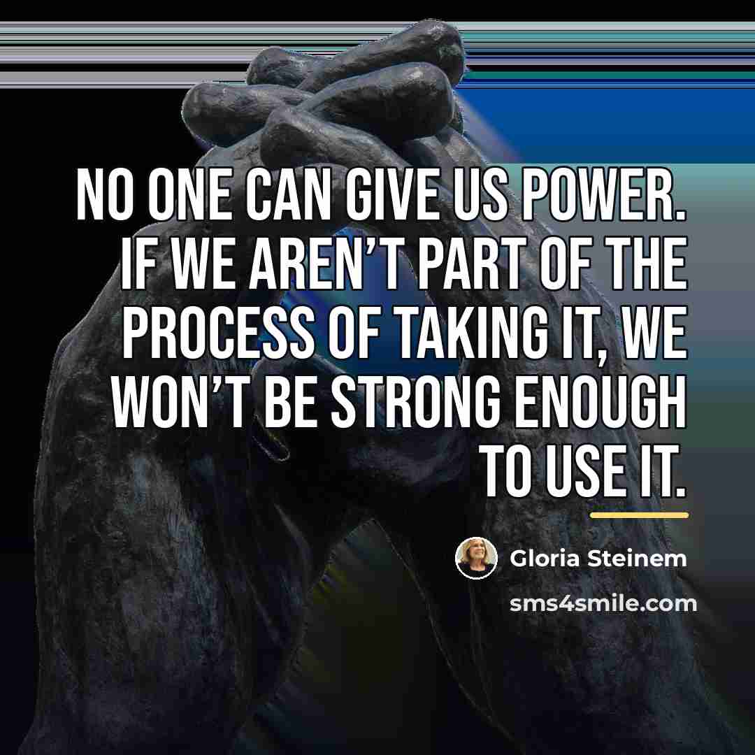 “No one can give us power. If we aren’t part…” quote by Gloria Steinem