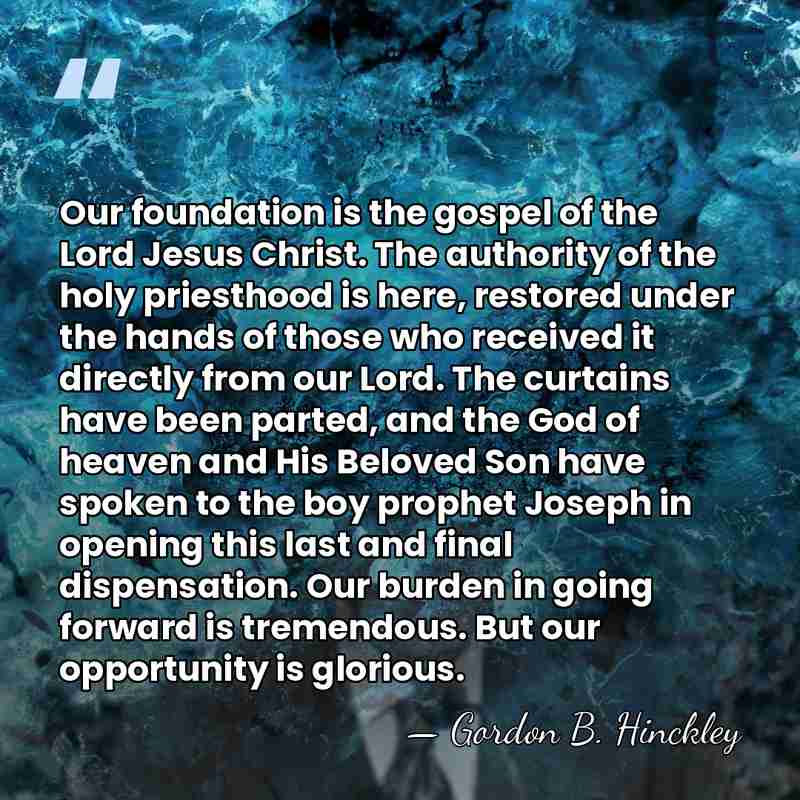 Our foundation is the gospel of the Lord Jesus Christ. The authority&hellip; - Gordon B. Hinckley