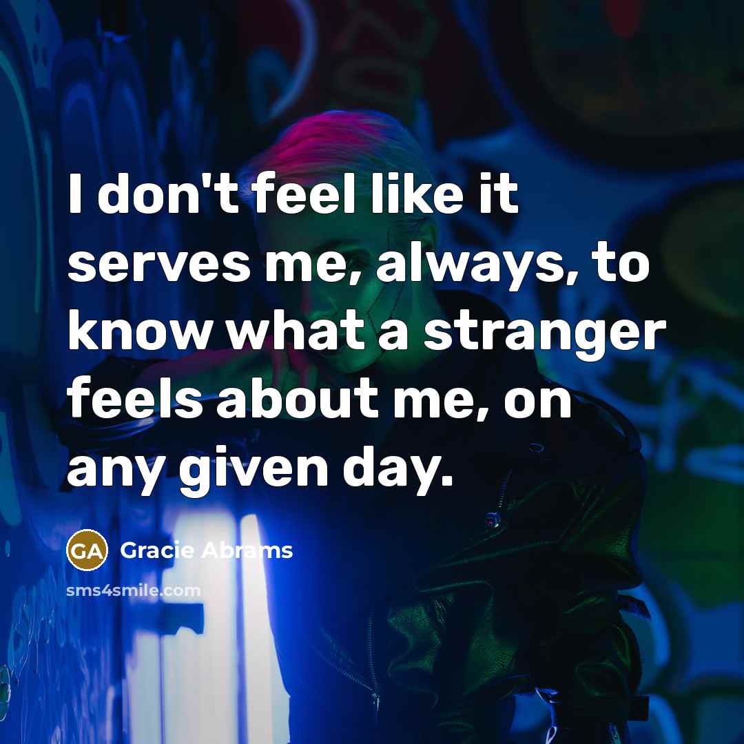 “I don't feel like it serves me, always, to know…” quote by Gracie Abrams