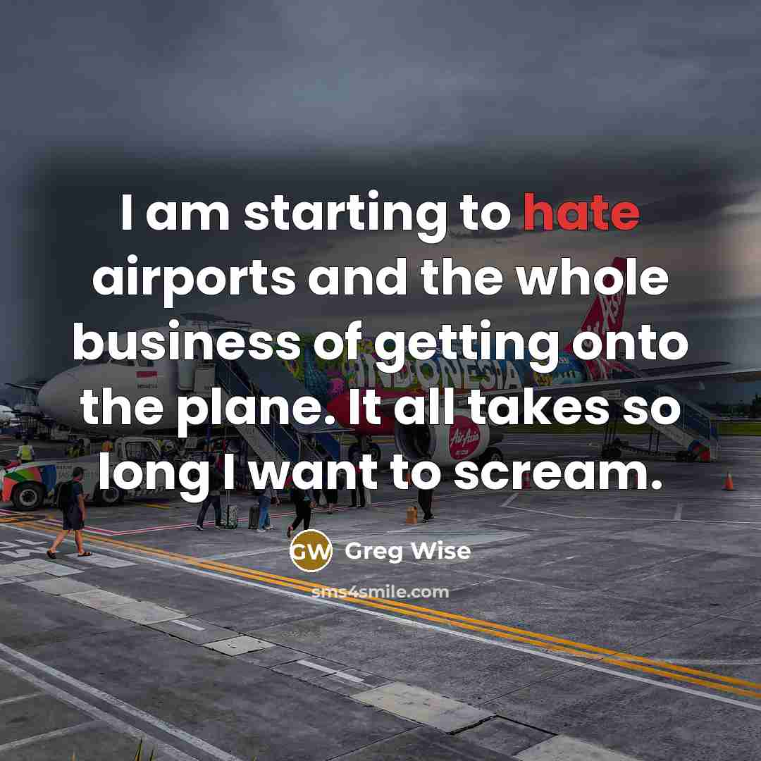“I am starting to hate airports and the whole business…” quote by Greg Wise
