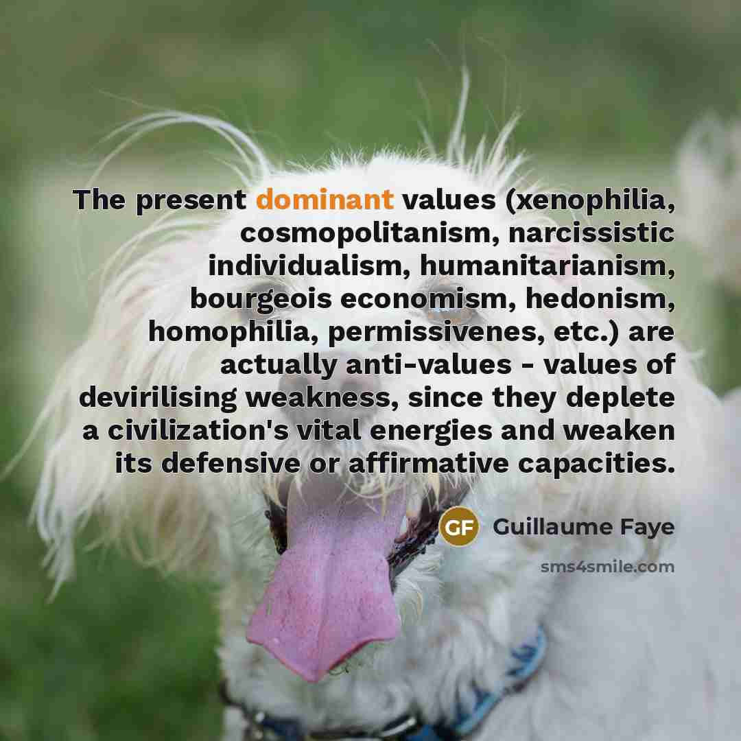 “The present dominant values (xenophilia, cosmopolitanism, narcissistic individualism, humanitarianism, bourgeois…” quote by Guillaume Faye