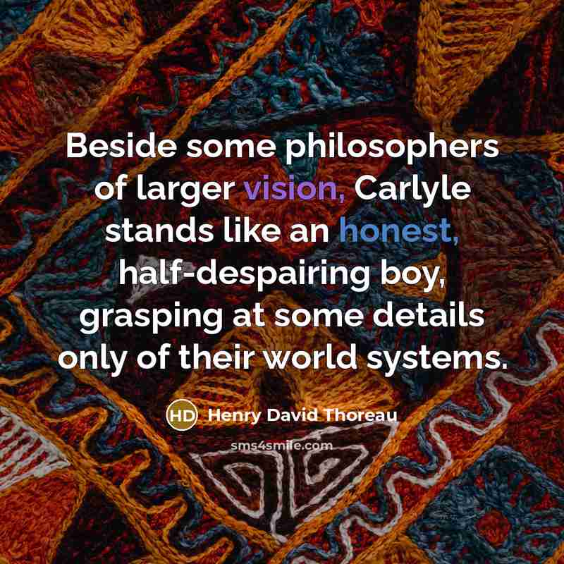“Beside some philosophers of larger vision, Carlyle stands like an…” quote by Henry David Thoreau