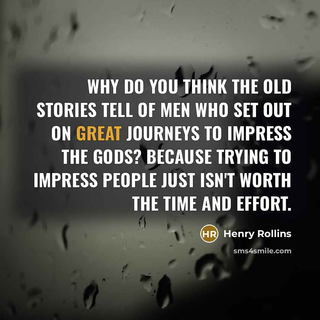 “Why do you think the old stories tell of men…” quote by Henry Rollins