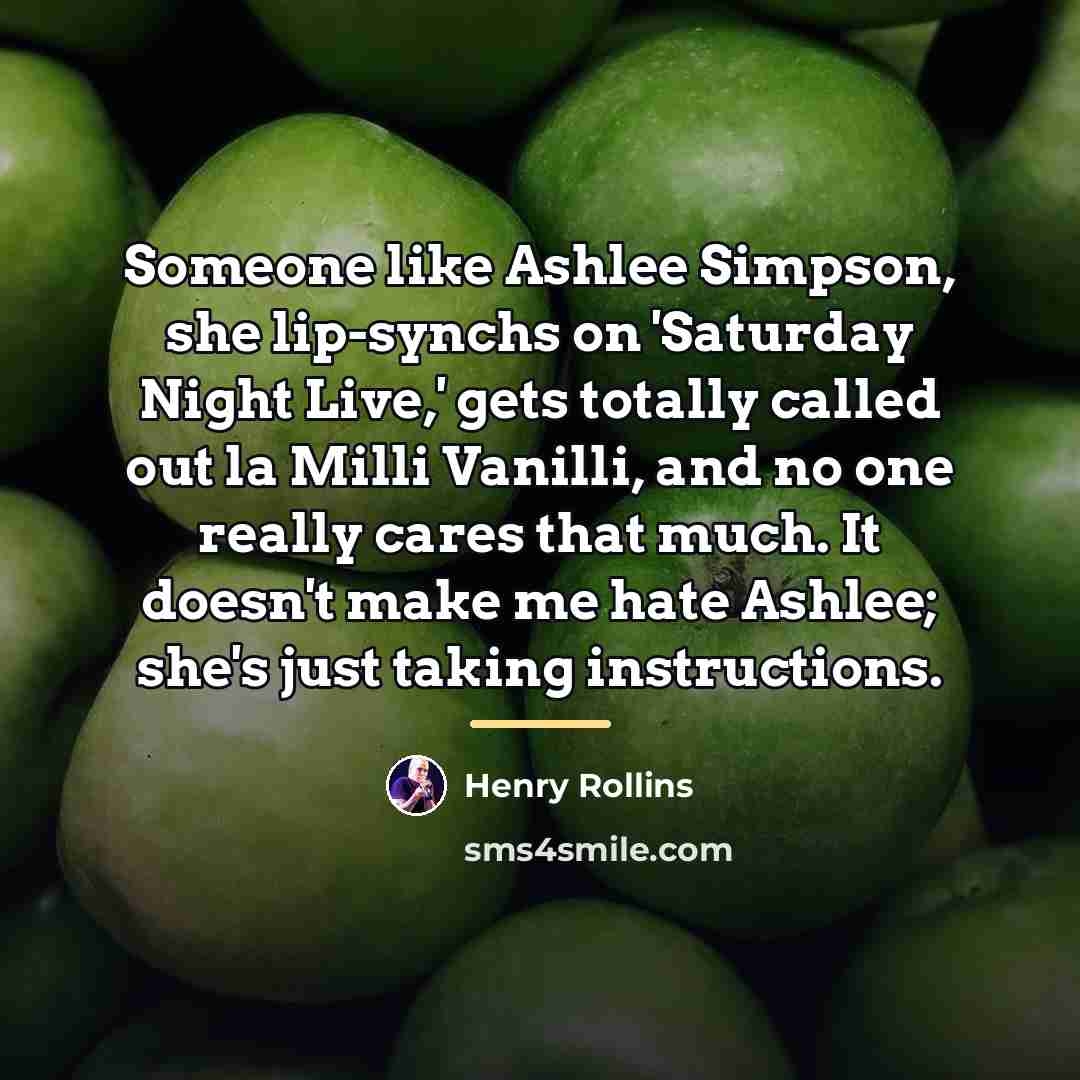 “Someone like Ashlee Simpson, she lip-synchs on 'Saturday Night Live,'…” quote by Henry Rollins