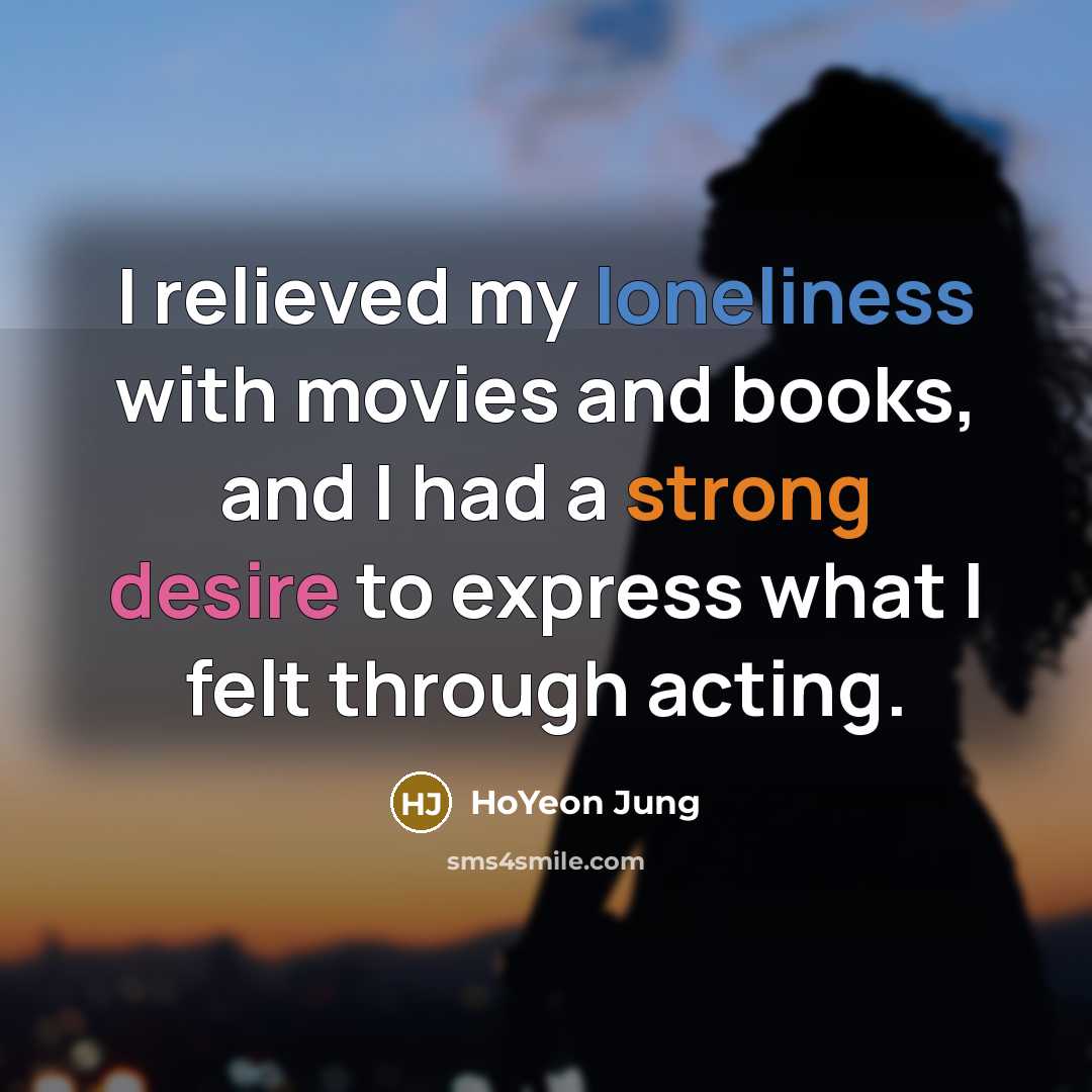 “I relieved my loneliness with movies and books, and I…” quote by HoYeon Jung