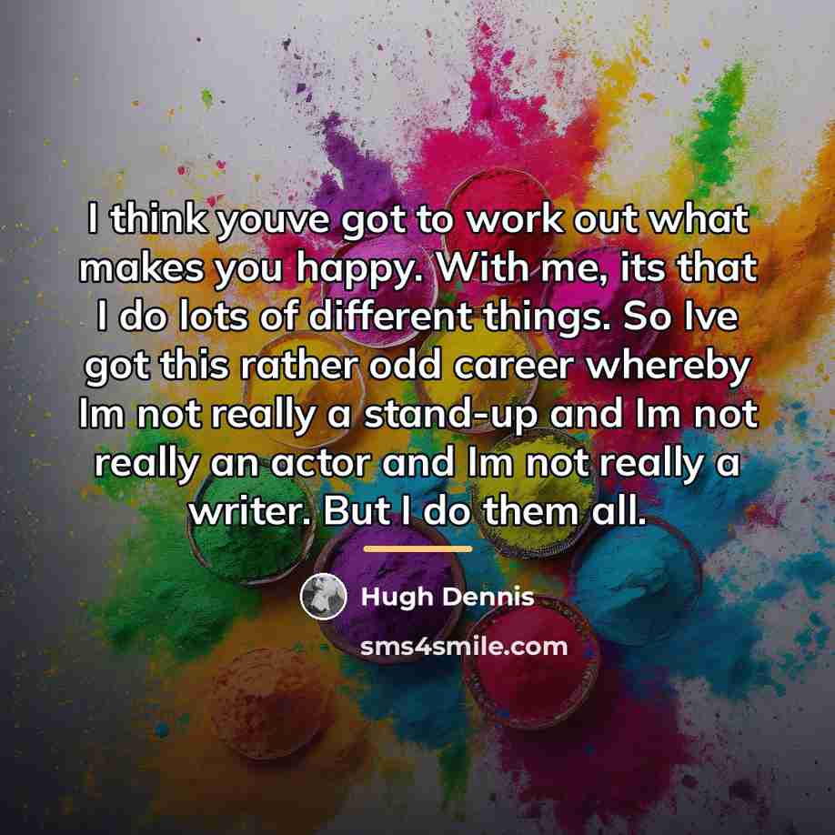 “I think youve got to work out what makes you…” quote by Hugh Dennis