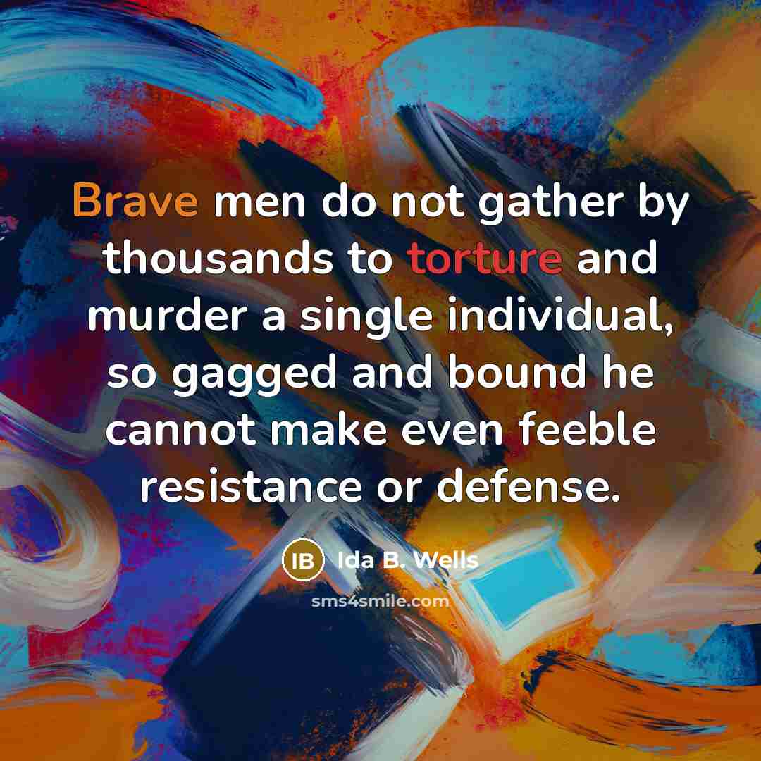 “Brave men do not gather by thousands to torture and…” quote by Ida B. Wells