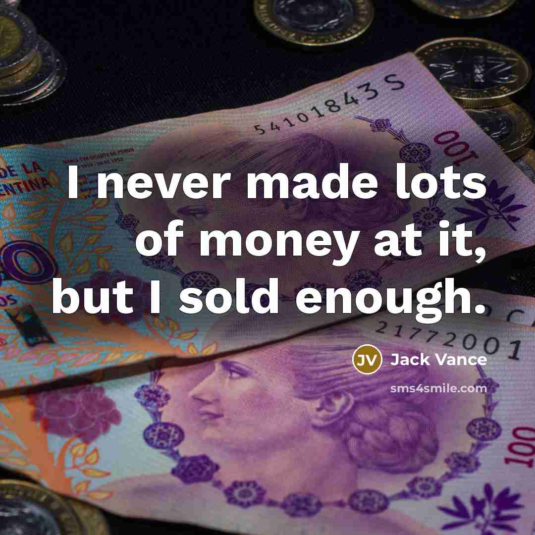 “I never made lots of money at it, but I…” quote by Jack Vance
