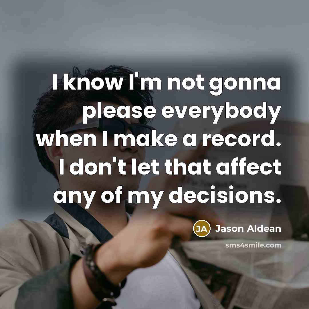 “I know I'm not gonna please everybody when I make…” quote by Jason Aldean