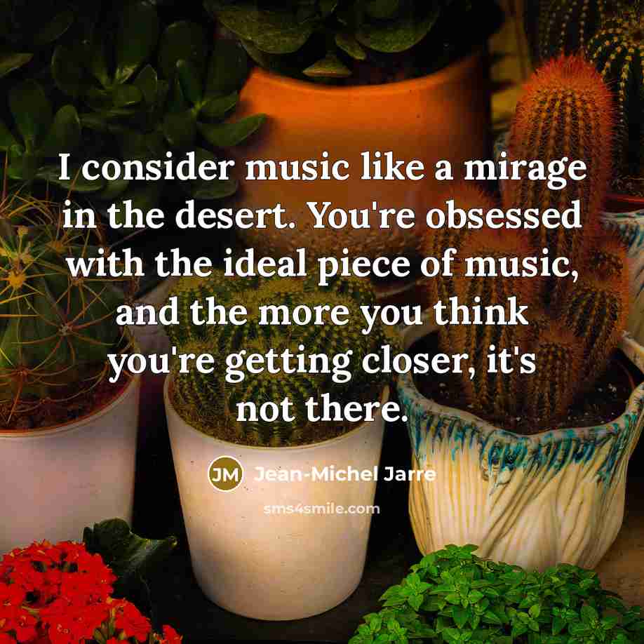 “I consider music like a mirage in the desert. You're…” quote by Jean-Michel Jarre