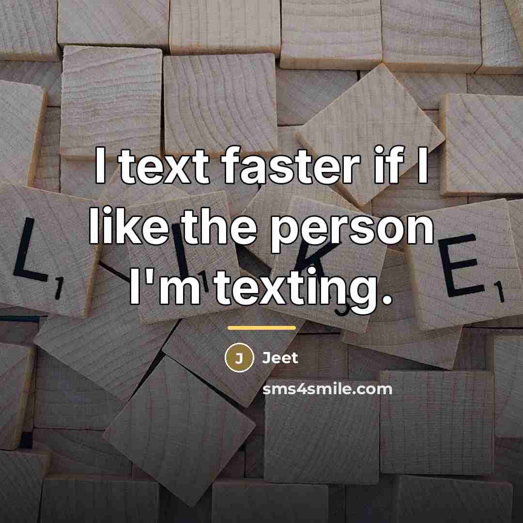 “I text faster if I like the person I'm texting.…” quote by Jeet