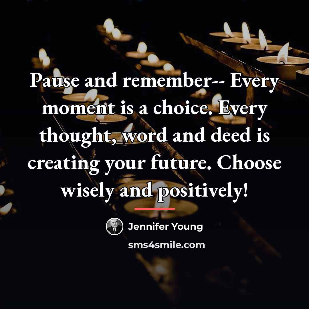 “Pause and remember-- Every moment is a choice. Every thought,…” quote by Jennifer Young