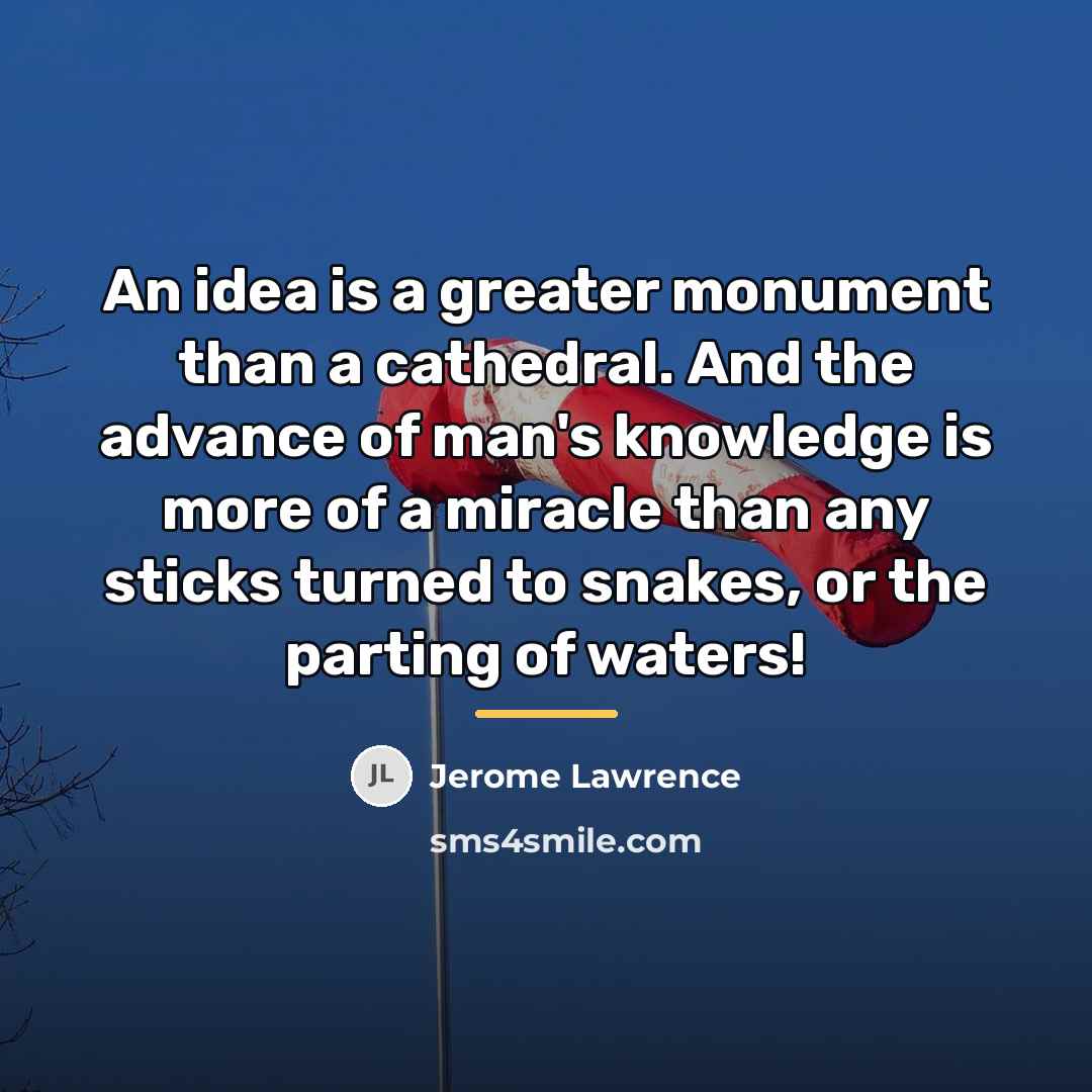 “An idea is a greater monument than a cathedral. And…” quote by Jerome Lawrence