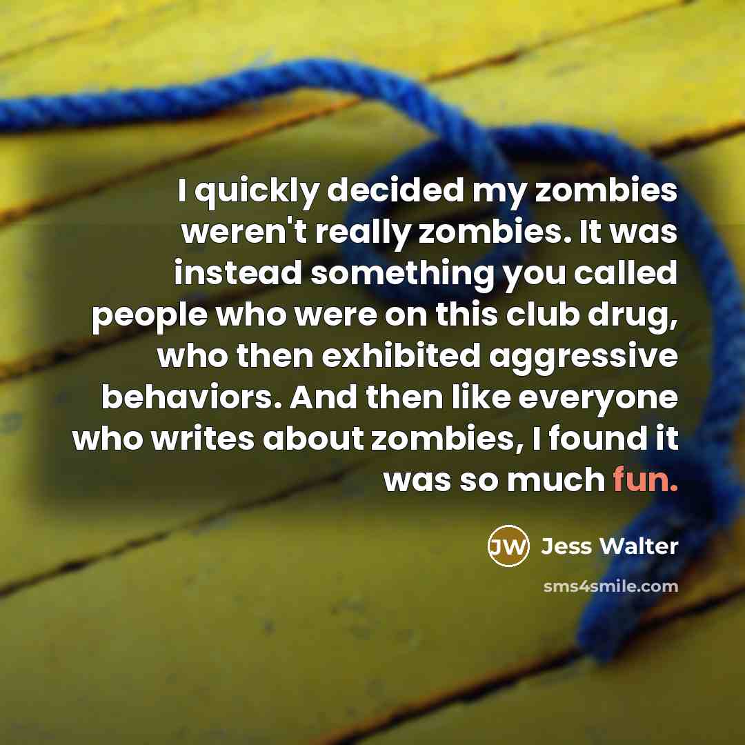 “I quickly decided my zombies weren't really zombies. It was…” quote by Jess Walter