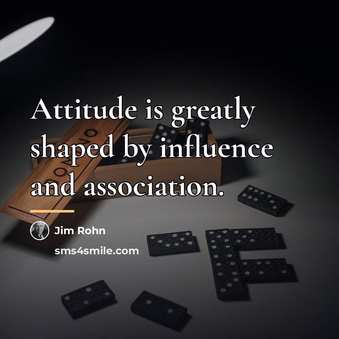 “Attitude is greatly shaped by influence and association.…” quote by Jim Rohn