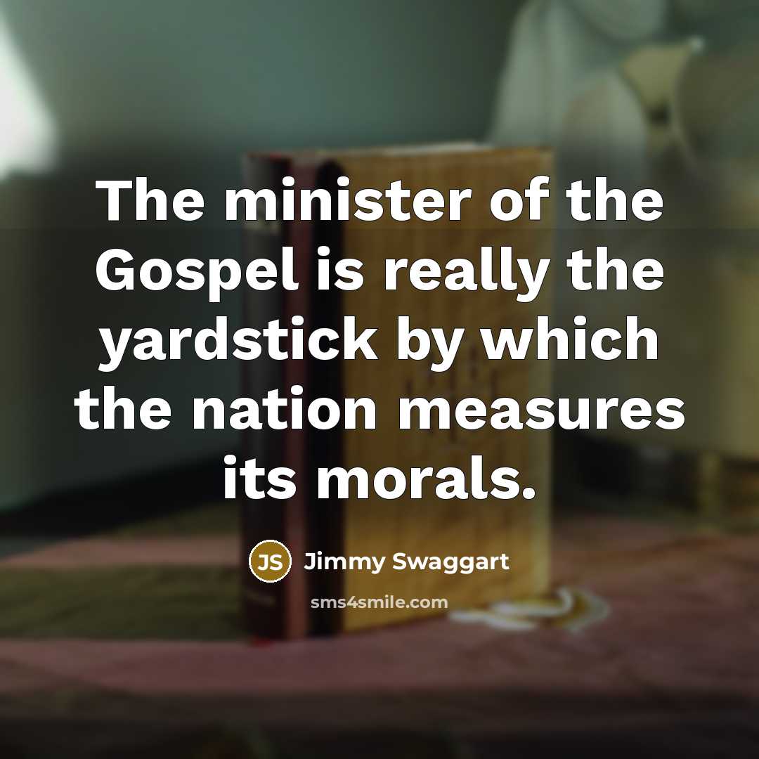 “The minister of the Gospel is really the yardstick by…” quote by Jimmy Swaggart