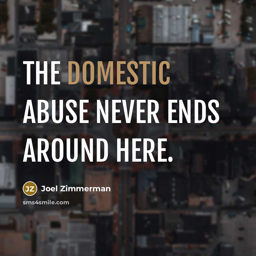 “The domestic abuse never ends around here.…” quote by Joel Zimmerman